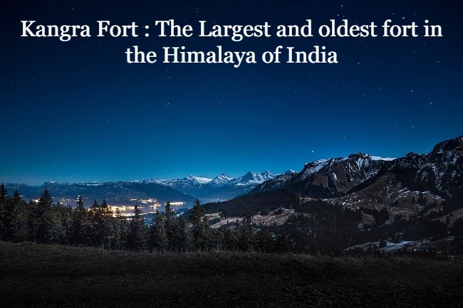 Kangra Fort : The Largest and oldest fort in the Himalaya of India