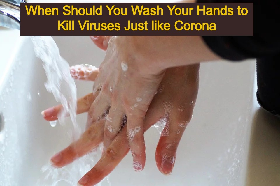 When Should You Wash Your Hands to Kill Viruses Just like Corona